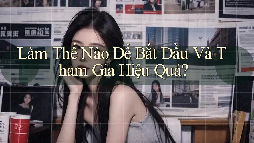Làm Thế Nào Để Bắt Đầu Và Tham Gia Hiệu Quả?