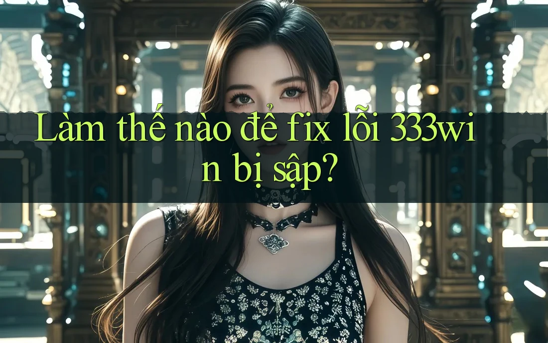 Làm thế nào để fix lỗi 333win bị sập?