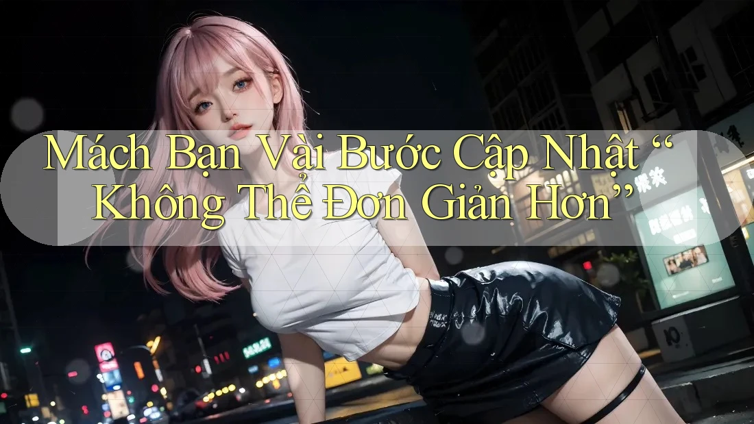 Mách Bạn Vài Bước Cập Nhật “Không Thể Đơn Giản Hơn”