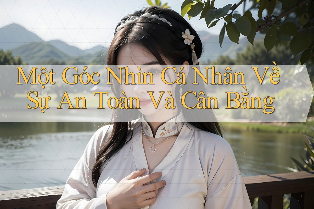 Một Góc Nhìn Cá Nhân Về Sự An Toàn Và Cân Bằng