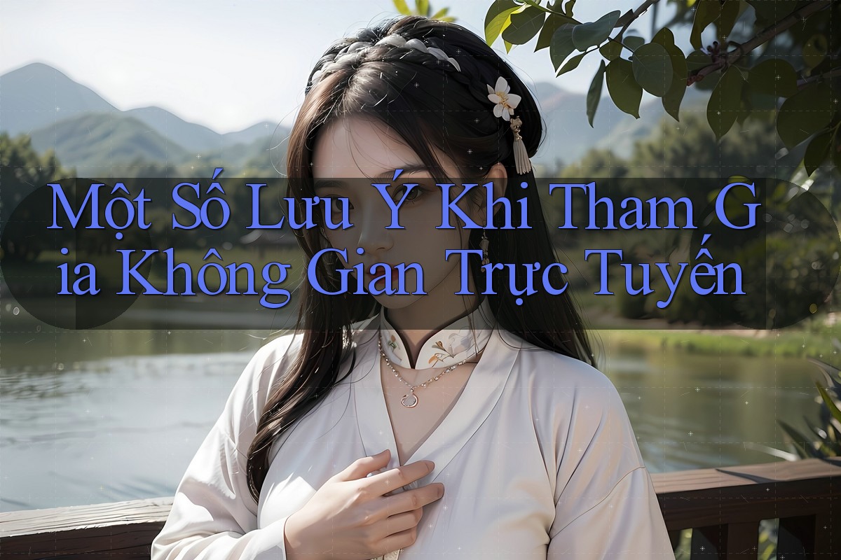 Một Số Lưu Ý Khi Tham Gia Không Gian Trực Tuyến