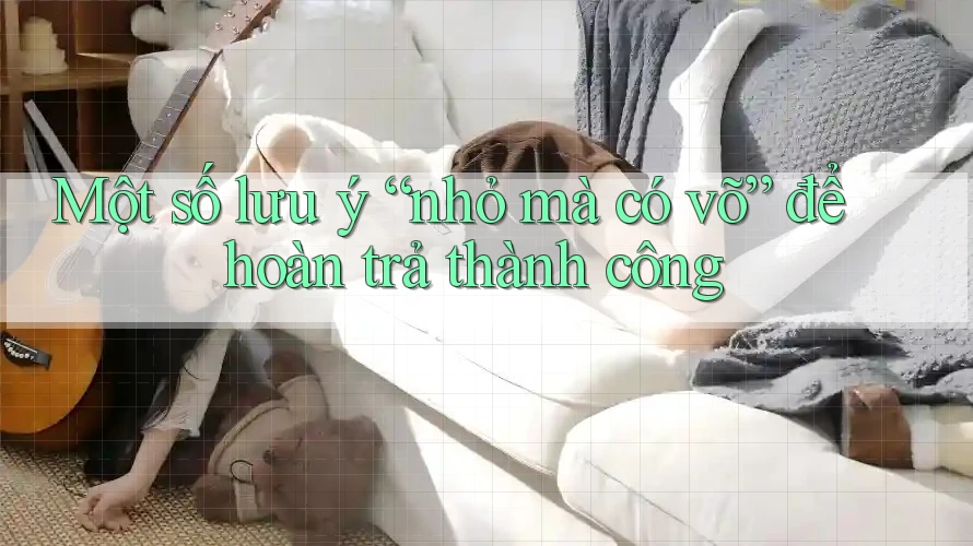 Một số lưu ý “nhỏ mà có võ” để hoàn trả thành công