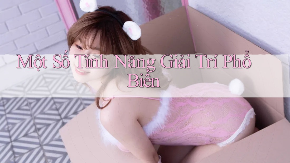 Một Số Tính Năng Giải Trí Phổ Biến