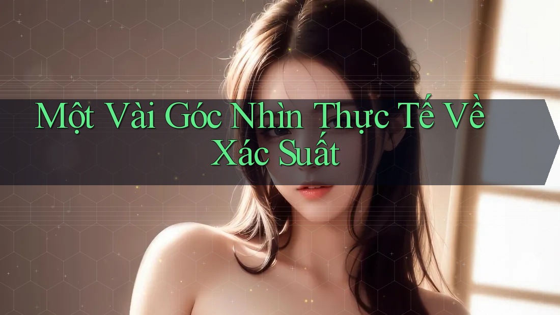 Một Vài Góc Nhìn Thực Tế Về Xác Suất