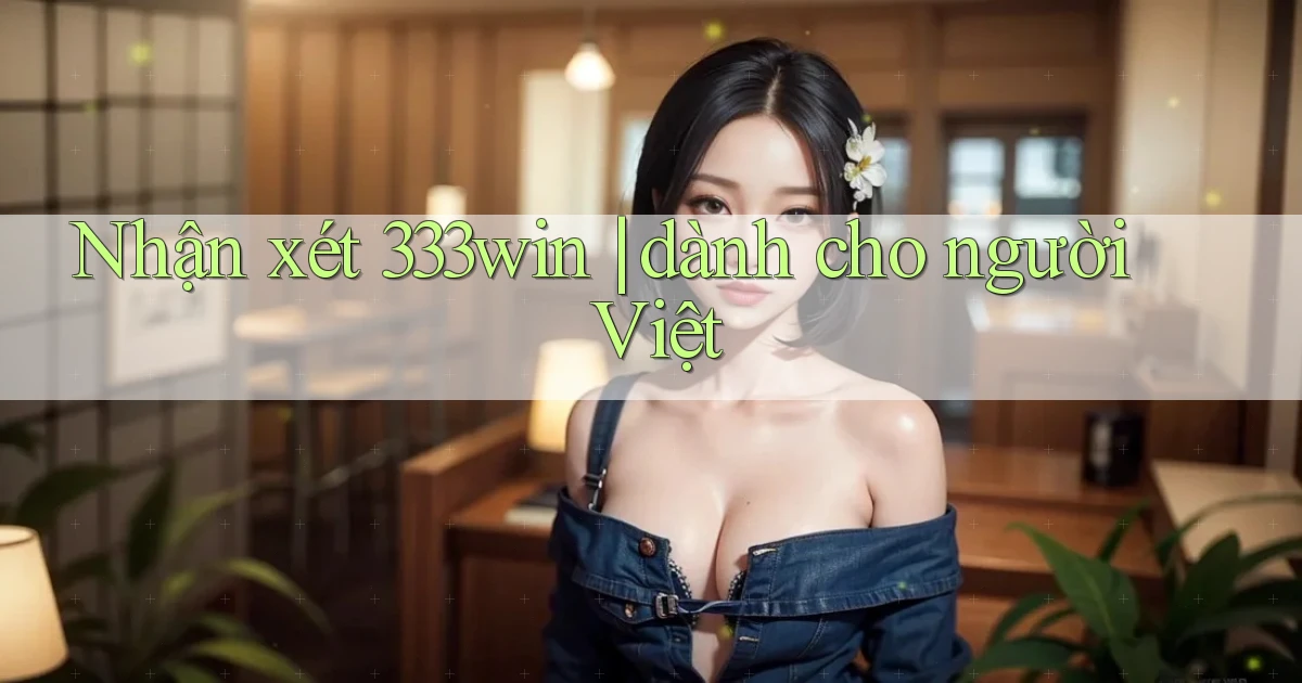 Nhận xét 333win dành cho người Việt