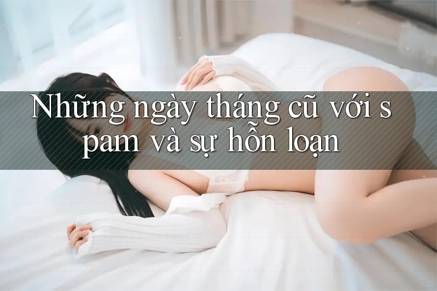 Những ngày tháng cũ với spam và sự hỗn loạn