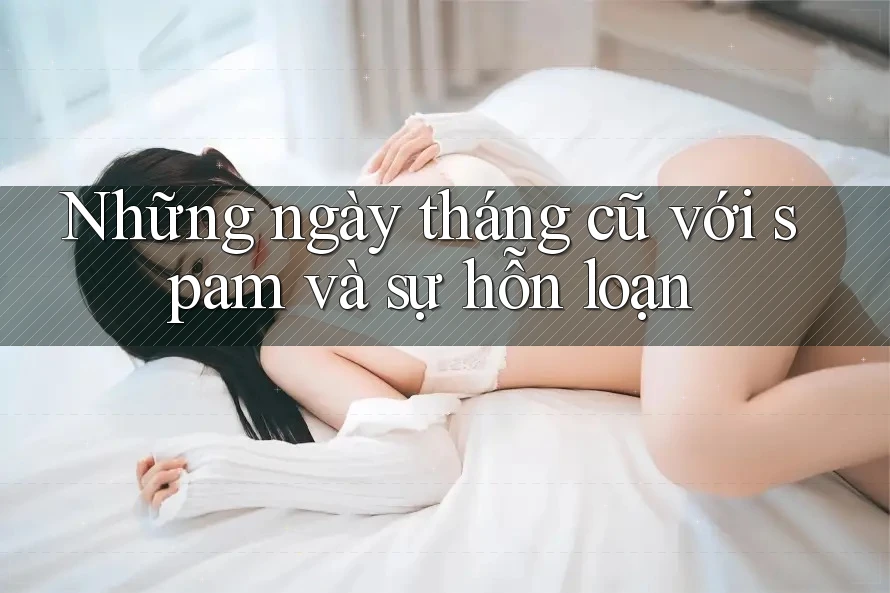 Những ngày tháng cũ với spam và sự hỗn loạn