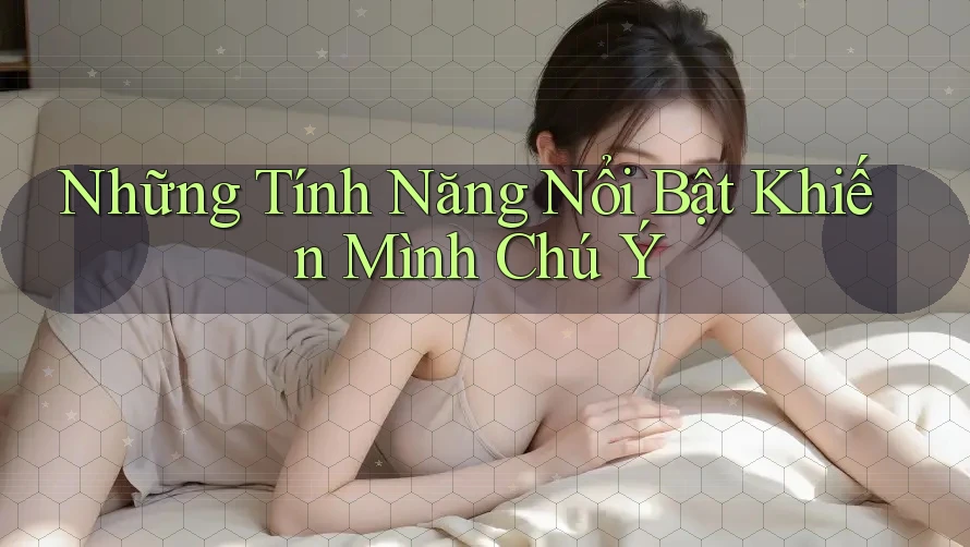 Những Tính Năng Nổi Bật Khiến Mình Chú Ý