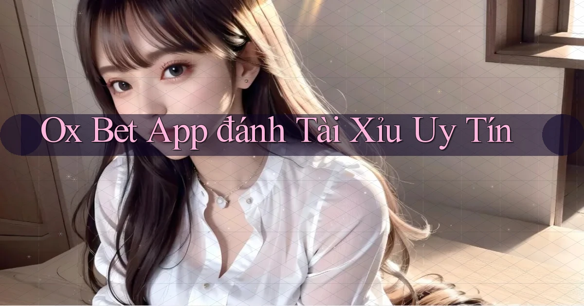 ox bet app đánh tài xỉu uy tín