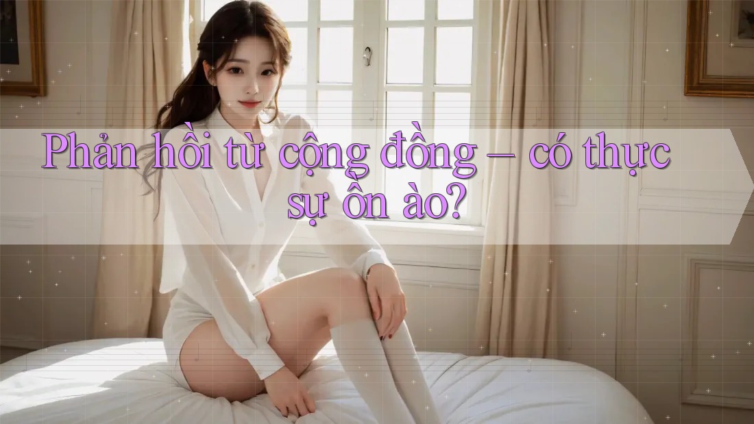 Phản hồi từ cộng đồng – có thực sự ồn ào?