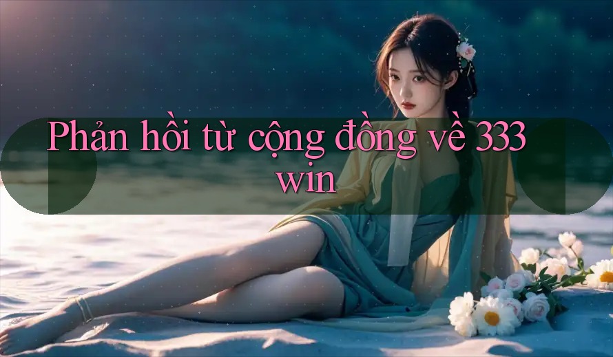 Phản hồi từ cộng đồng về 333win