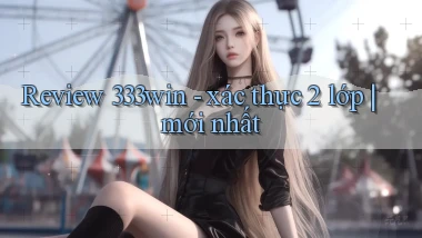 Review 333win   xác thực 2 lớp mới nhất