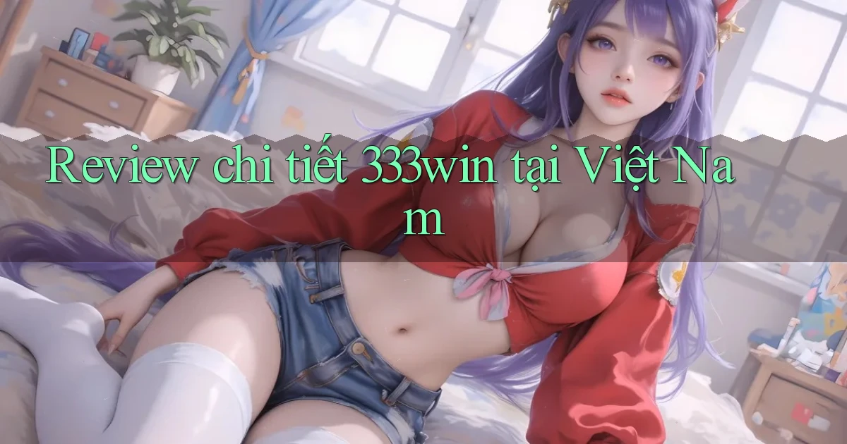 Review chi tiết 333win tại Việt Nam