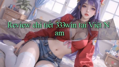 Review chi tiết 333win tại Việt Nam