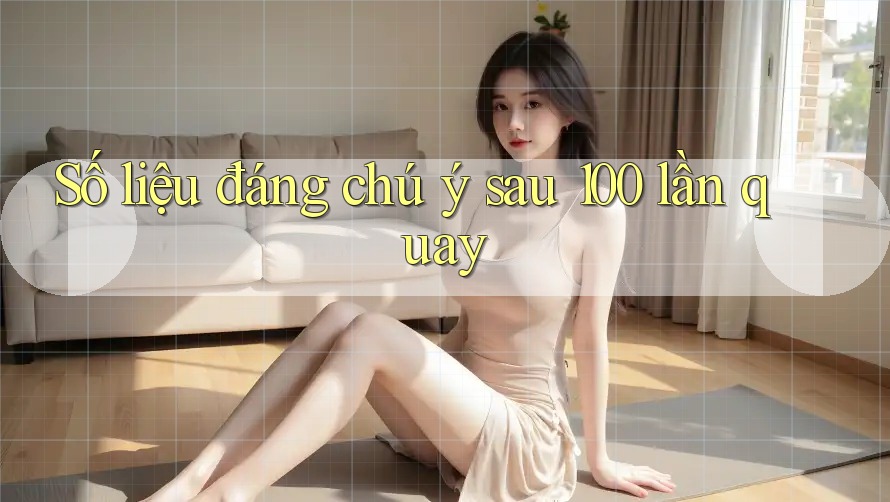 Số liệu đáng chú ý sau 100 lần quay