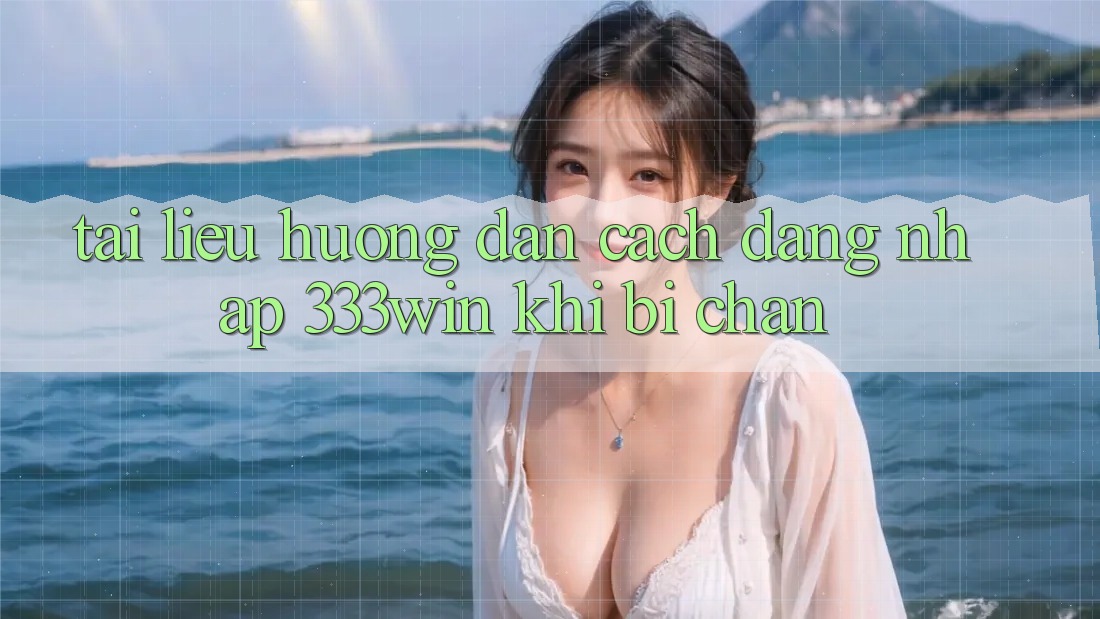 Tài liệu hướng dẫn Cách Đăng Nhập 333win Khi Bị Chặn