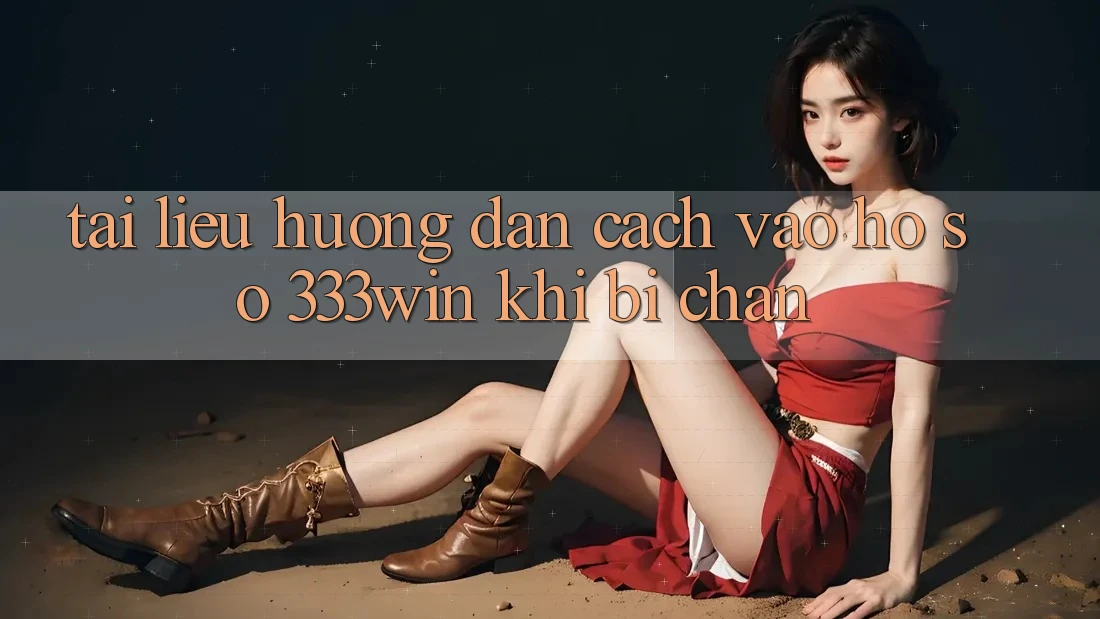 Tài liệu hướng dẫn Cách Vào hồ sơ 333win Khi Bị Chặn