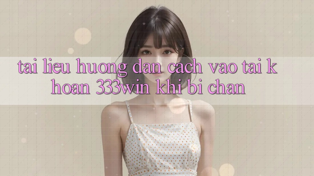 Tài liệu hướng dẫn Cách Vào tài khoản 333win Khi Bị Chặn