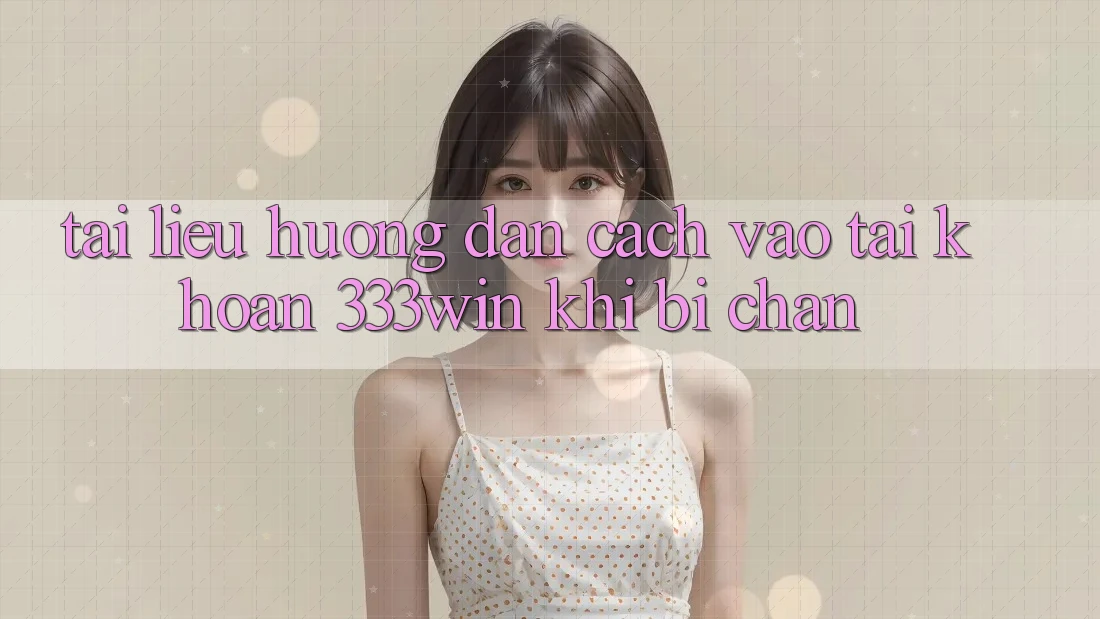 Tài liệu hướng dẫn Cách Vào tài khoản 333win Khi Bị Chặn