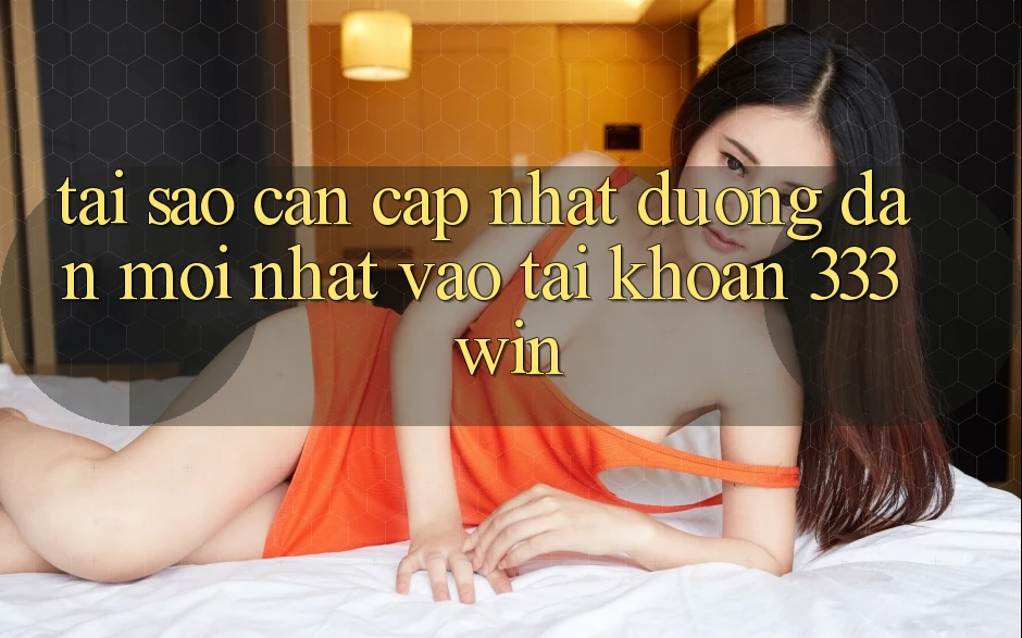 Tại Sao Cần Cập Nhật Đường dẫn Mới nhất Vào tài khoản 333win? Tại Sao Cần Cập Nhật Đường dẫn Mới nhất Vào tài khoản 333win?