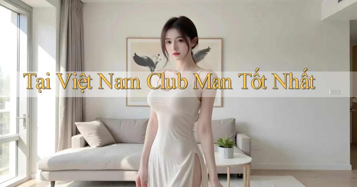 tại việt nam club man tốt nhất