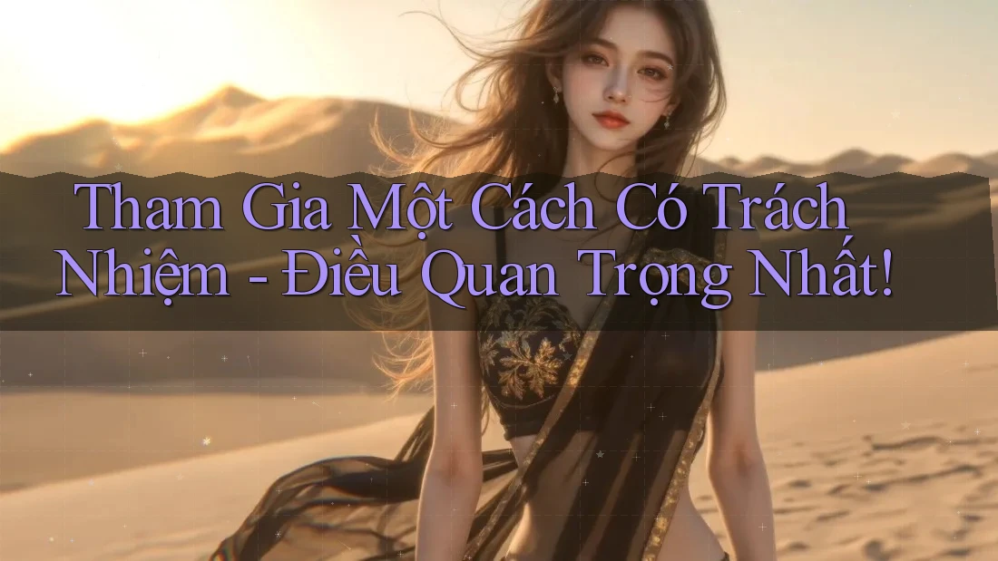 Tham Gia Một Cách Có Trách Nhiệm: Điều Quan Trọng Nhất