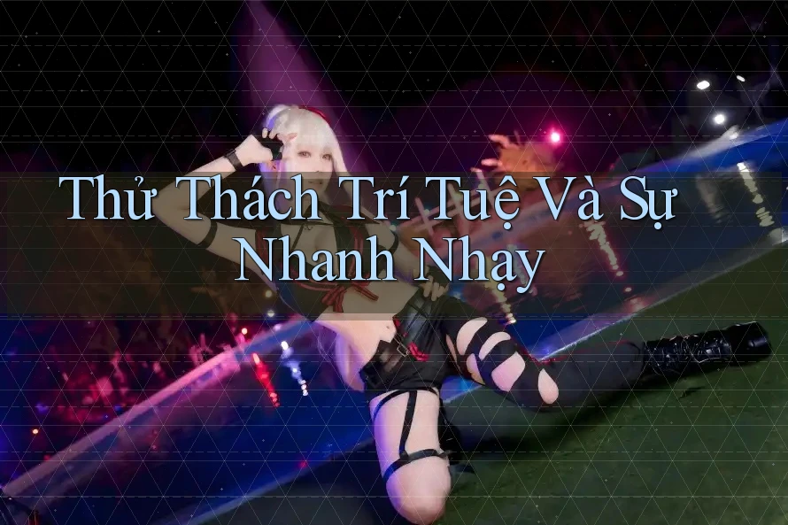 Thử Thách Trí Tuệ Và Sự Nhanh Nhạy
