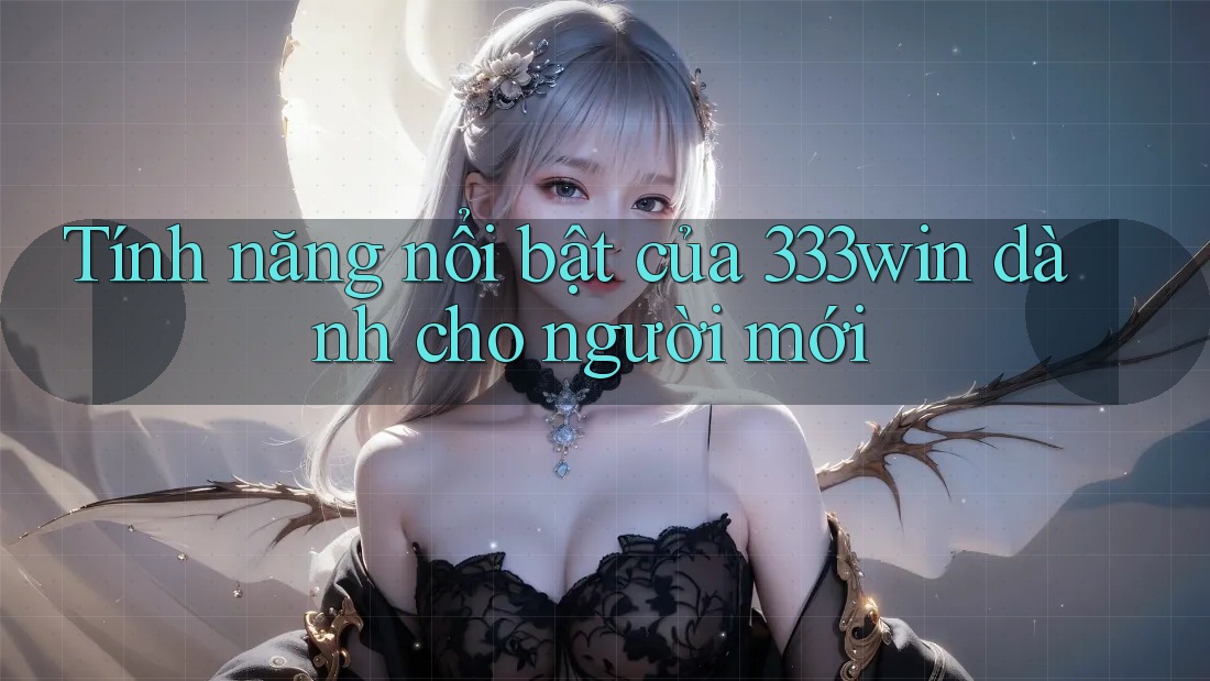 Tính năng nổi bật của 333win dành cho người mới