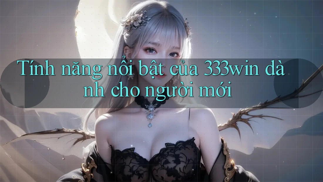Tính năng nổi bật của 333win dành cho người mới
