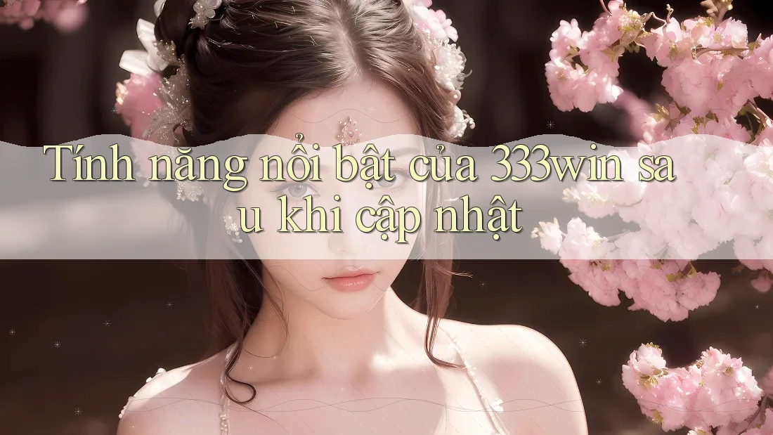 Tính năng nổi bật của 333win sau khi cập nhật