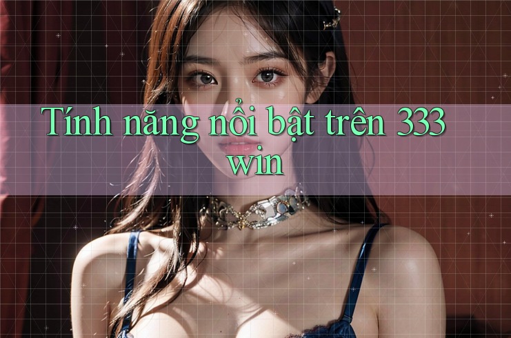 Tính năng nổi bật trên 333win