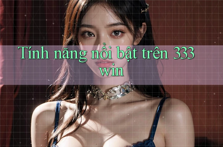 Tính năng nổi bật trên 333win