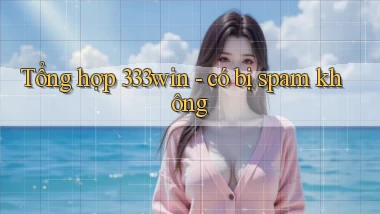 Tổng hợp 333win   có bị spam không