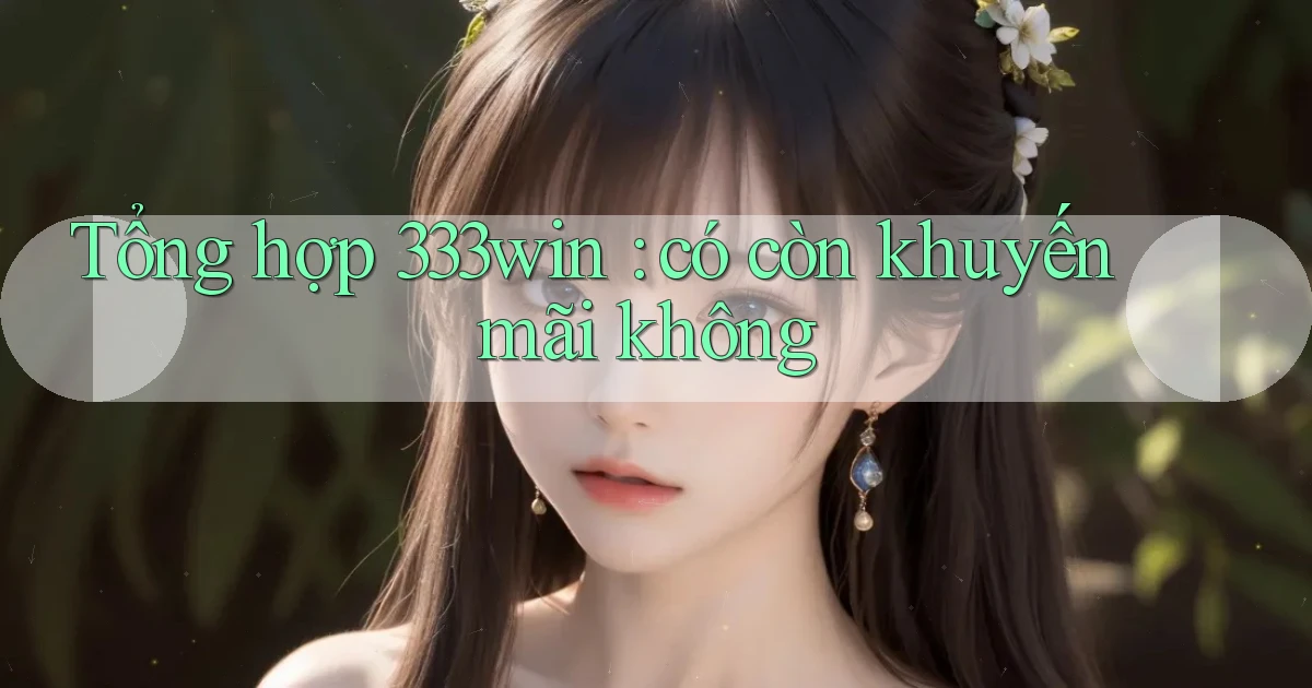 Tổng hợp 333win có còn khuyến mãi không