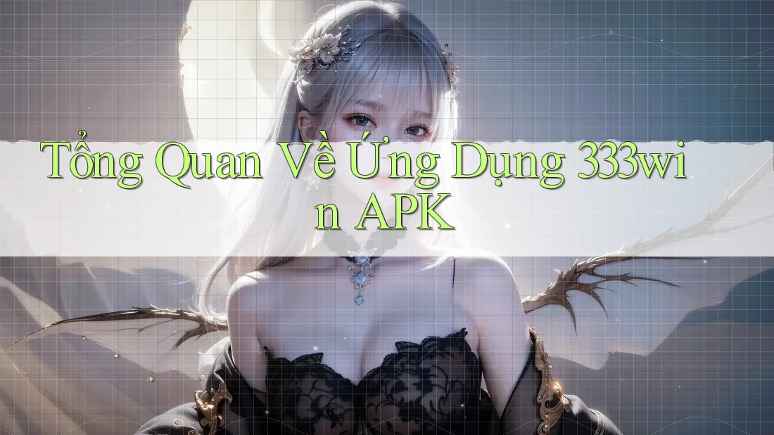 Tổng Quan Về Ứng Dụng 333win APK