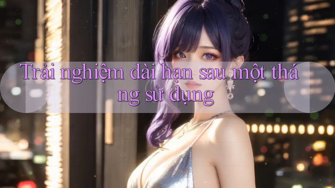 Trải nghiệm dài hạn: sau một tháng sử dụng