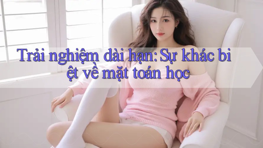 Trải nghiệm dài hạn: Sự khác biệt về mặt toán học