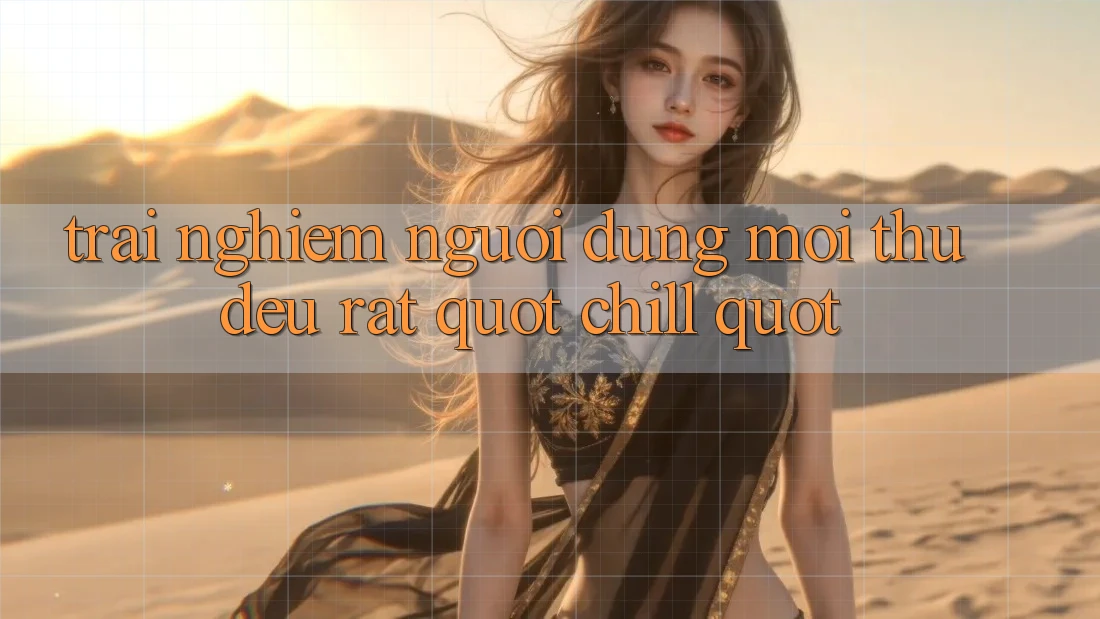 Trải Nghiệm Người Dùng: Mọi Thứ Đều Rất " Chill"