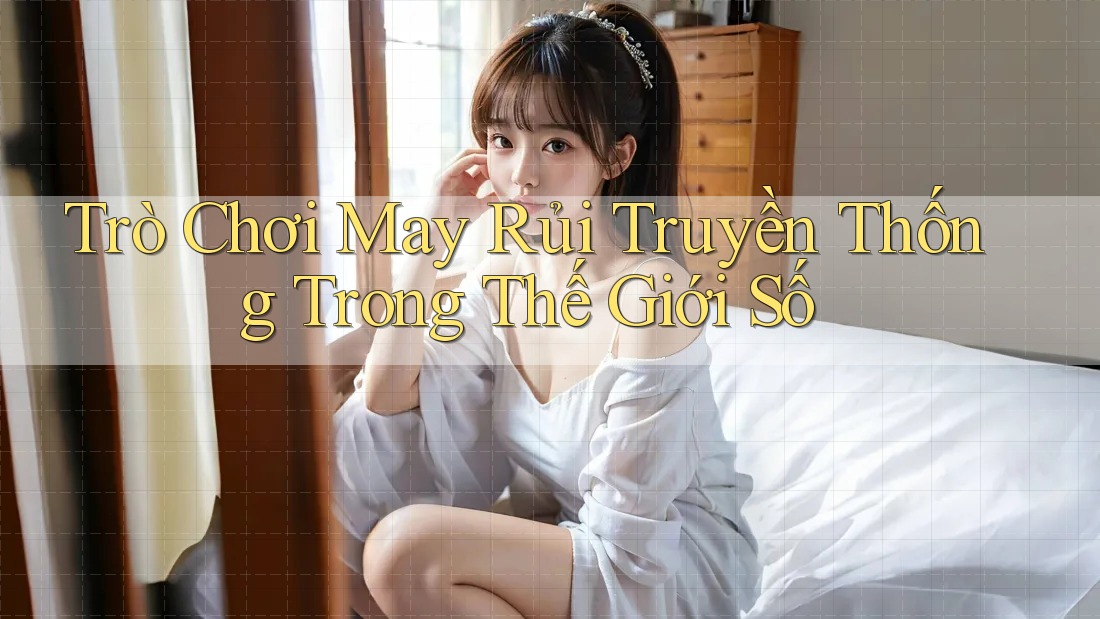 Trò Chơi May Rủi Truyền Thống Trong Thế Giới Số