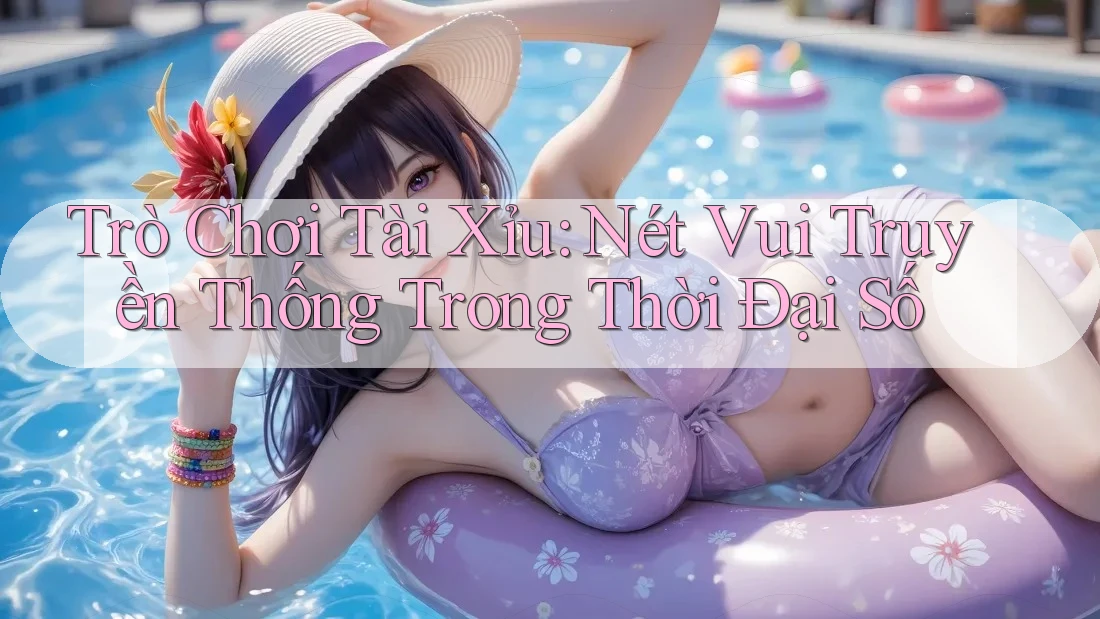 Trò Chơi Tài Xỉu: Nét Vui Truyền Thống Trong Thời Đại Số Trò Chơi Tài Xỉu: Nét Vui Truyền Thống Trong Thời Đại Số