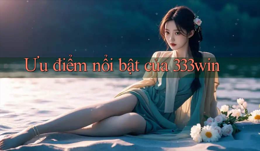 Ưu điểm nổi bật của 333win