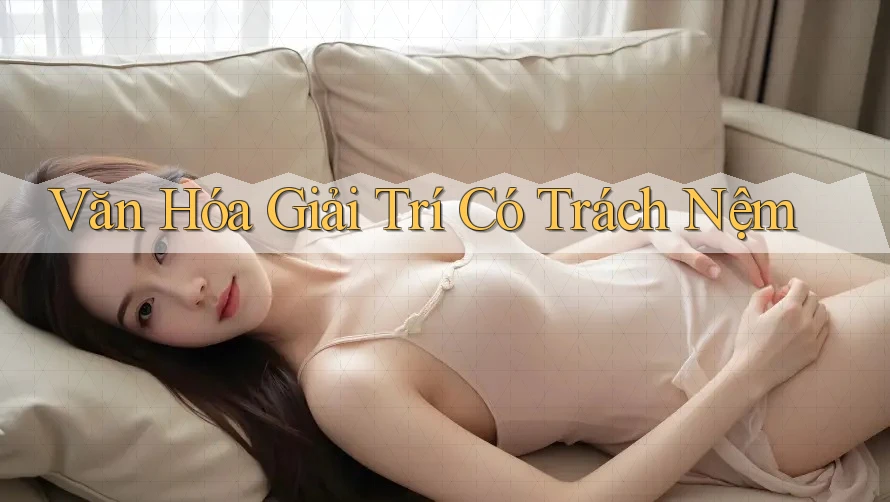 Văn Hóa Giải Trí Có Trách Nệm